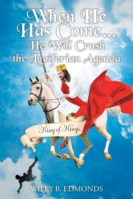 When He Has Come...: He Will Crush the Luciferian Agenda by Edmonds, Wiley B.