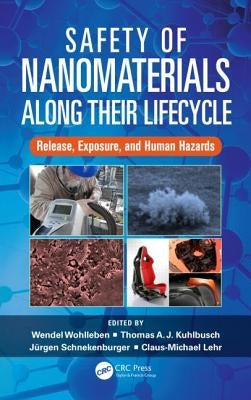 Safety of Nanomaterials Along Their Lifecycle: Release, Exposure, and Human Hazards by Wohlleben, Wendel