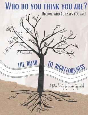 Who Do You Think You Are? Become Who God Says You Are!: The Road to Righteousness Bible Study by Spontak, Jenny