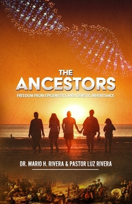 The Ancestors: Freedom from Epigenetics and Genetic Inheritance by Rivera Pastor, Luz M.