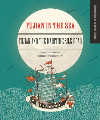 Fujian in the Sea: Fujian and the Maritime Silk Road by Chen, Shuoxuan