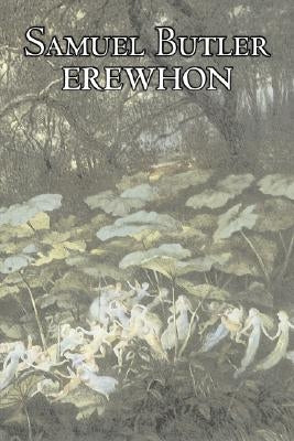Erewhon by Samuel Butler, Fiction, Classics, Satire, Fantasy, Literary by Butler, Samuel
