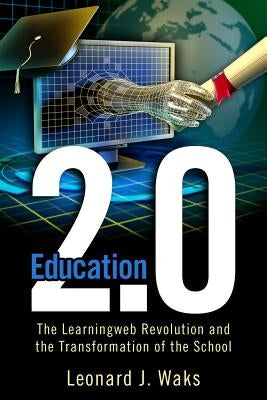 Education 2.0: The LearningWeb Revolution and the Transformation of the School by Waks, Leonard J.