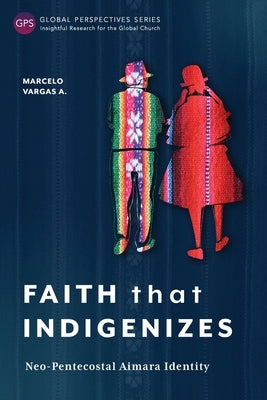 Faith That Indigenizes: Neo-Pentecostal Aimara Identity by Vargas a., Marcelo