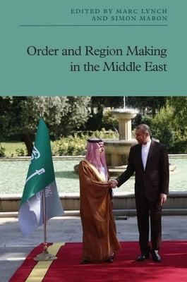 Order and Region Making in the Middle East by Lynch, Marc