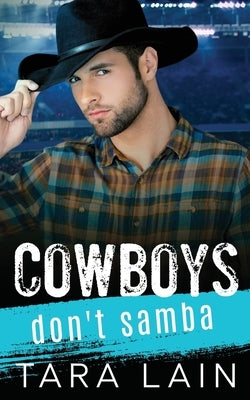 Cowboys Don't Samba: A Gay-for-You, Enemies to Lovers, MM Romance by Lain, Tara