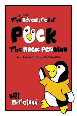 An Adventure in Puckovakia: The Continuing Adventures of Puck the Magic Penguin by Moreland, Bill