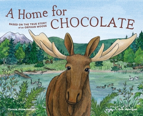 A Home for Chocolate: Based on the True Story of an Orphan Moose by Hellyer, Connie Anne