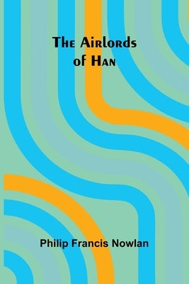 The Airlords of Han by Francis Nowlan, Philip