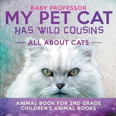 My Pet Cat Has Wild Cousins: All About Cats - Animal Book for 2nd Grade Children's Animal Books by Baby Professor