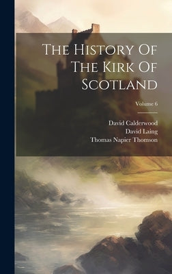 The History Of The Kirk Of Scotland; Volume 6 by Calderwood, David