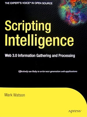 Scripting Intelligence: Web 3.0 Information Gathering and Processing by Watson, Mark