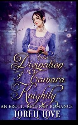 The Divination of Tamara Knightly: an Erotic Regency Romance by Love, Loreli