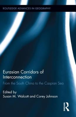 Eurasian Corridors of Interconnection: From the South China to the Caspian Sea by Walcott, Susan M.
