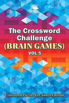 The Crossword Challenge (Brain Games) Vol 5: Crossword Puzzles For Adults Edition by Speedy Publishing LLC