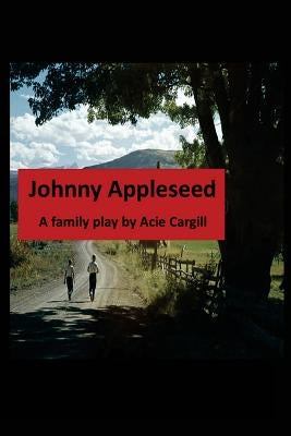 Johnny Appleseed: A Family Play by Cargill, Acie
