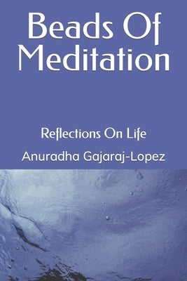 Beads of Meditation: Reflections on Life by Gajaraj-Lopez, Anuradha