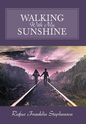 Walking with My Sunshine by Stephenson, Rufus Franklin