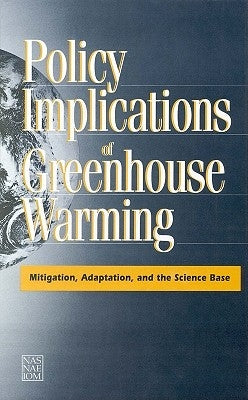 Policy Implications of Greenhouse Warming: Mitigation, Adaptation, and the Science Base by National Academy of Engineering