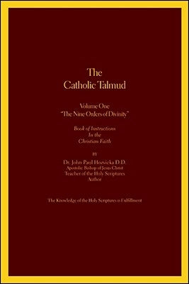 The Catholic Talmud - Volume One the Nine Orders of Divinity: Book of Instructions in the Christian Faith by Hozvicka, John Paul