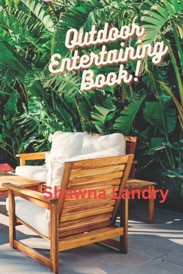 Outdoor Entertaining Book! by Landry, Shawna