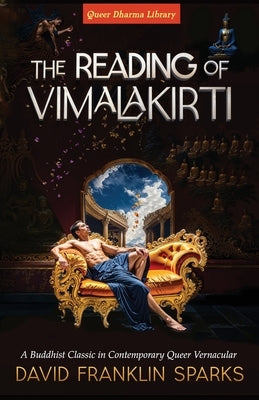 The Reading of Vimalakirti: A Buddhist Classic in Contemporary Queer Vernacular by Sparks, David Franklin