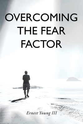 Overcoming the Fear Factor by Young, Ernest, III