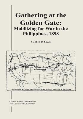 Gathering at the Golden Gate: Mobilizing for War in the Philippines, 1898 by Coats, Stephen D.