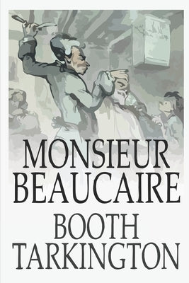 Monsieur Beaucaire by Tarkington, Booth