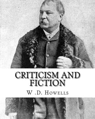 Criticism and fiction, By: W .D. Howells: William Dean Howells ( March 1, 1837 - May 11, 1920) was an American realist novelist, literary critic, by Howells, W. D.