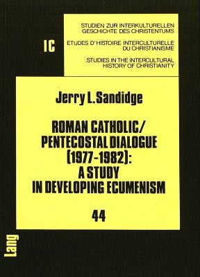 Roman Catholic/Pentecostal Dialogue (1977-1982): A Study in Developing Ecumenism by Hollenweger, Walter J.