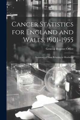 Cancer Statistics for England and Wales, 1901-1955: Summary of Data Relating to Morbidity by General Register Office