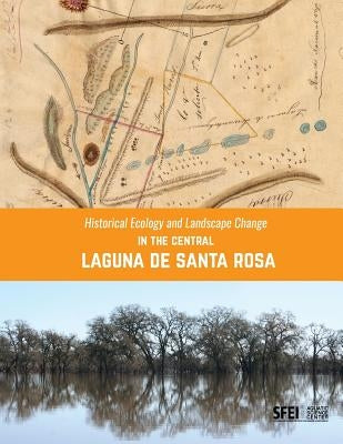 Historical Ecology and Landscape Change in the Central Laguna de Santa Rosa by Baumgarten, Sean