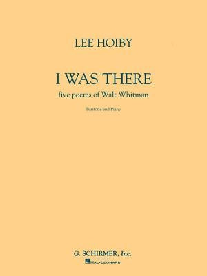I Was There, Baritone and Piano: Five Poems of Walt Whitman by Hoiby, Lee