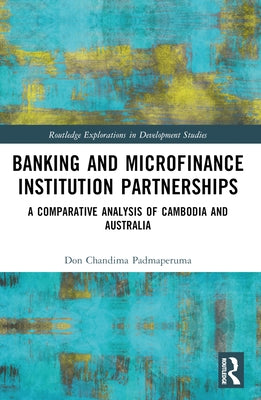 Banking and Microfinance Institution Partnerships: A Comparative Analysis of Cambodia and Australia by Padmaperuma, Don Chandima