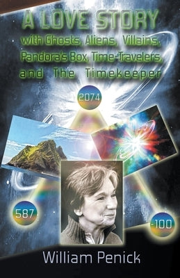 A Love Story With Ghosts, Aliens, Villains, Pandora's Box, Time-Travelers, And The Timekeeper by Penick, William
