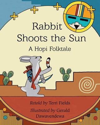 Rabbit Shoots the Sun: A Hopi Folktale by Fields, Terri