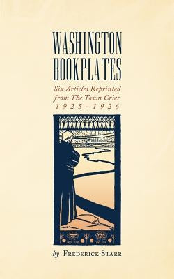 Washington Bookplates: Six Articles Reprinted from The Town Crier, 1925-1926 by Starr, Frederick