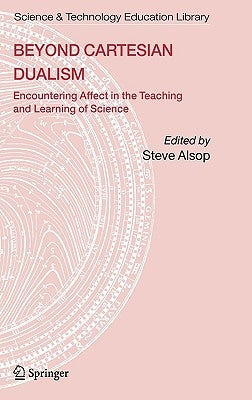 Beyond Cartesian Dualism: Encountering Affect in the Teaching and Learning of Science by Alsop, Steve