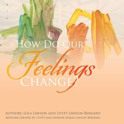 How Do Our Feelings Change? by Lawson, Lola