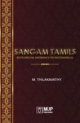 Sangam Tamils: With Special Reference To Paţţinapālai by Thilakavathy, M.