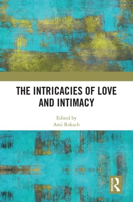 The Intricacies of Love and Intimacy by Rokach, Ami