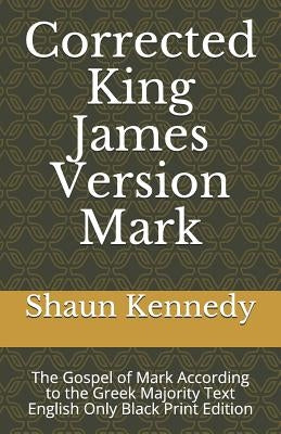 Corrected King James Version Mark: The Gospel of Mark According to the Greek Majority Text English Only Black Print Edition by Kennedy, Shaun C.