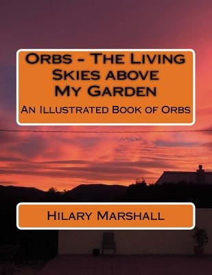 Orbs - The Living Skies above My Garden: An Illustrated Book of Orbs by Marshall, Donne