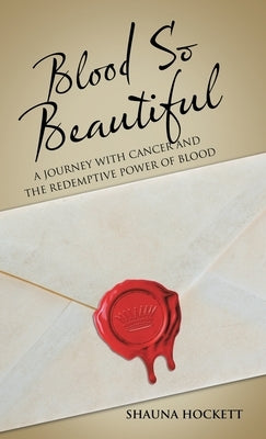 Blood so Beautiful: A Journey with Cancer and the Redemptive Power of Blood by Hockett, Shauna