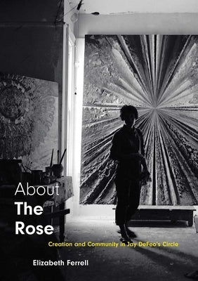 About the Rose: Creation and Community in Jay Defeo's Circle by Ferrell, Elizabeth