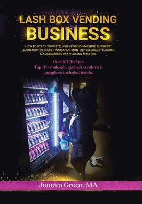 Lash Box Vending Business: How to Start Your Eyelash Vending Business by Green Ma, Jeneita