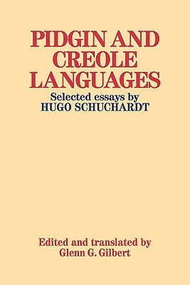 Pidgin and Creole Languages: Selected Essays by Hugo Schuchardt by Hugo, Schuchardt