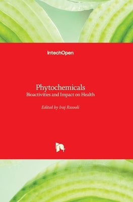 Phytochemicals: Bioactivities and Impact on Health by Rasooli, Iraj