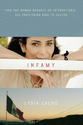 Infamy: How One Woman Brought an International Sex Trafficking Ring to Justice by Cacho, Lydia